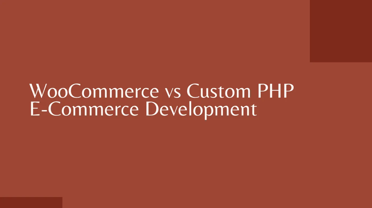 WooCommerce vs Custom PHP E-Commerce Development: Which Should You Choose?